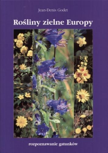 Okładka książki Rośliny zielne Europy : rozpoznawanie gatunków / Jean- Denis Godet ; tł. Anna Kłosowska ; tł. Stanisław Kłosowski.