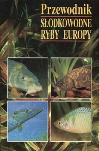 Okładka książki Słodkowodne ryby Europy / Roland Gerstmeier ; Thomas Romig ; tł. Jan Błachuta.