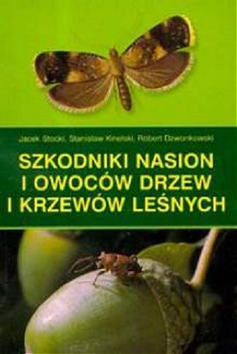 Okładka książki Szkodniki nasion i owoców drzew i krzewów leśnych /  Jacek Stocki, Stanisław Kinelski, Robert Dzwonkowski.