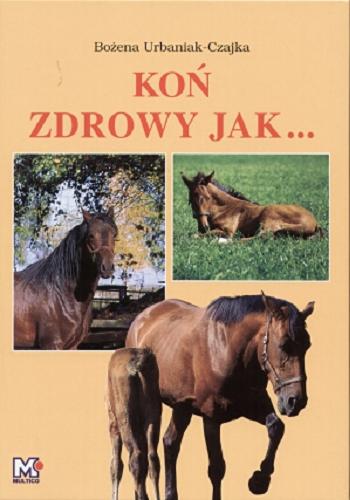 Okładka książki Koń zdrowy jak... / Bożena Urbaniak-Czajka.