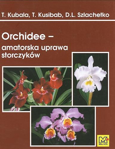 Okładka książki Orchidee - amatorska uprawa storczyków / Tomasz Kubala, Tadeusz Kusibab, Dariusz L. Szlachetko.