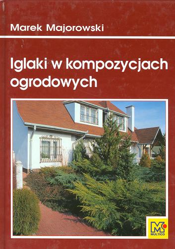 Okładka książki Iglaki w kompozycjach ogrodowych / Marek Majorowski.