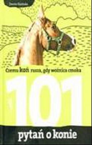 Okładka książki Czemu koń rusza, gdy woźnica cmoka czyli 101 pytań o konie / Dorota Kozińska ; ilustracje Rafał Szczepaniak.