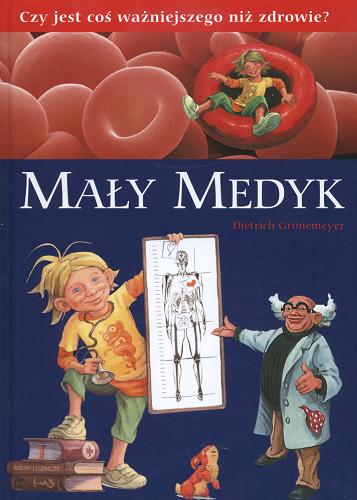 Okładka książki Mały medyk /  Dietrich Grönemeyer ; [tł. z niem. Maria Skalska, Krystyna Mazur].