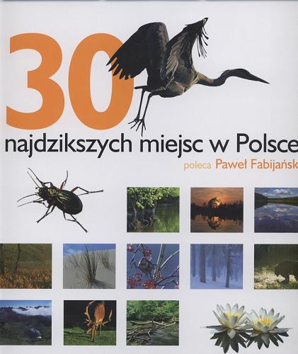 Okładka książki 30 najdzikszych miejsc w Polsce /  poleca Paweł Fabijański.