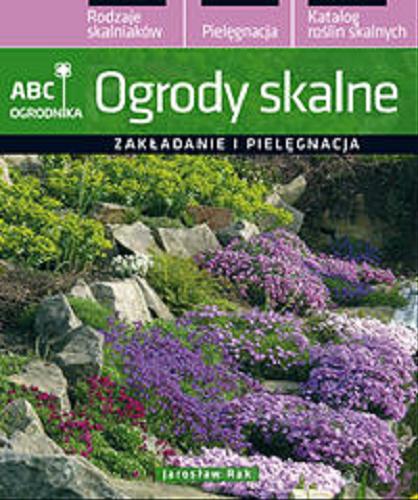 Okładka książki Ogrody skalne : zakładanie i pielęgnacja / Jarosław Rak.