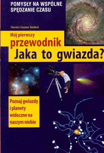 Okładka książki Mój pierwszy przewodnik: Jaka to gwiazda? / Thorsten Dambeck ; Susanne Dambeck ; tł. Maria Skalska.