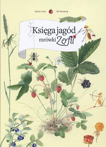 Okładka książki Księga jagód mrówki Zofii / Stefan Casta ; Bo Mossberg ; tł. Witold Biliński.