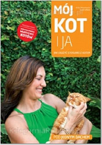 Okładka książki Mój kot i ja : jak ułożyć stosunki z kotem / Brian Kilcommons, Sarah Wilson ; przekład z języka angielskiego Dorota Kozińska, Artur Zapałowski.