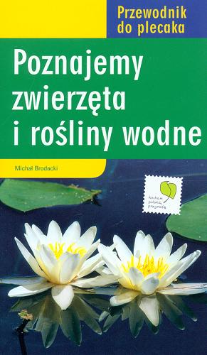 Okładka książki Poznajemy zwierzęta i rośliny wodne /  Michał Brodacki.