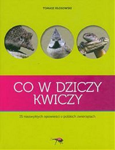 Okładka książki  Co w dziczy kwiczy : 35 niezwykłych opowieści o polskich zwierzętach  1