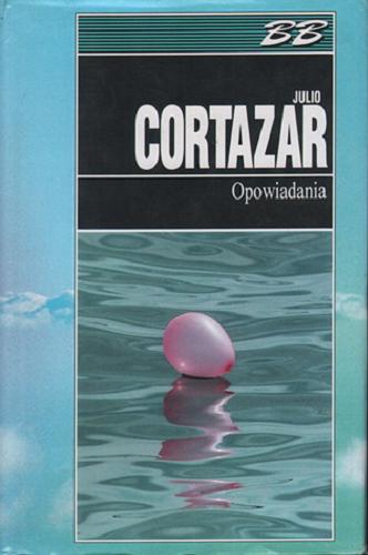 Okładka książki Opowiadania / Julio Cortazar ; przeł. [z hisz.] Zofia Chądzyńska.
