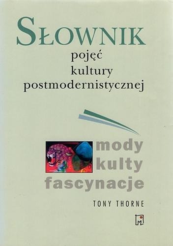 Okładka książki Słownik pojęć kultury postmodernistycznej : mody, kulty, fascynacje / Tony Thorne ; [przełożył z angielskiego Zbigniew Batko].