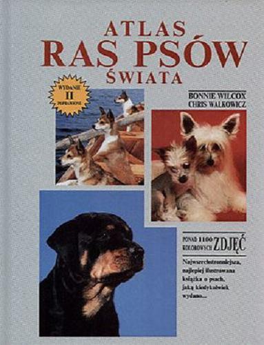 Okładka książki Atlas ras psów świata / Bonnie Wilcox ; Chris Walkowicz ; tł. Barbara Zięba ; tł. Maciej Kossakowski.