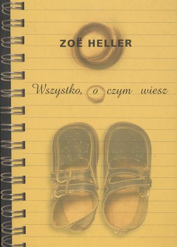 Okładka książki Wszystko, o czym wiesz / Zoe Heller ; przełozyła Aldona Możdżyńska.