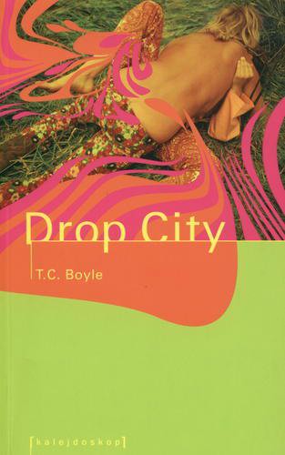 Okładka książki Drop City / T. Coraghessan Boyle ; przełożył Zbigniew Batko.