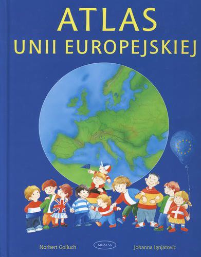 Okładka książki Atlas Unii Europejskiej : obejmuje także kandydatów do przyjęcia w 2007 roku / Norbert Golluch ; il. Johanna Ignjatovic.