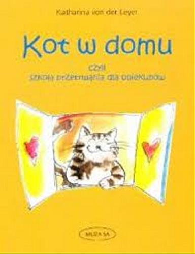 Okładka książki Kot w domu czyli Szkoła przetrwania dla opiekunów / Katharina von der Leyen ; il. Joanna Hegemann ; tł. Urszula Szymanderska.