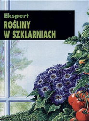 Okładka książki Rośliny w szklarniach / D. G. Hessayon ; red. Dorota Wojciechowska-Ring ; tł. Małgorzata Świdzińska.