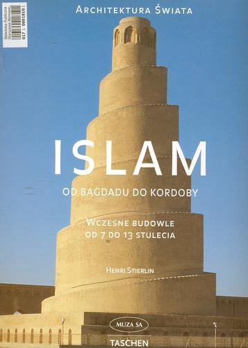 Okładka książki Islam : od Bagdadu do Kordoby, wczesne budowle od 7 do 13 stulecia / Henri Stierlin ; zdjęcia Anne i Henri Stierlin.