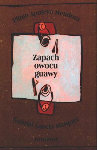 Okładka książki Zapach owocu guawy : rozmowy / Plinio Apuleyo Mendoza, Gabriel García Márquez ; przełożyła Anna Trznadel-Szczepanek.