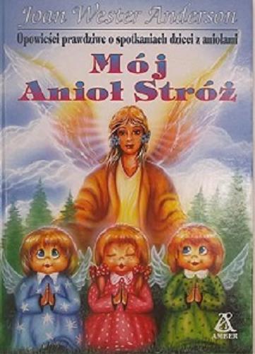 Okładka książki Mój Anioł Stróż / Joan Wester Anderson ; ilustr. Klaudiusz Majkowski ; tłum. Bartkowicz Anna.