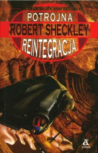 Okładka książki Potrójna reintegracja / Robert Sheckley ; tłumaczenie Radosław Januszewski.