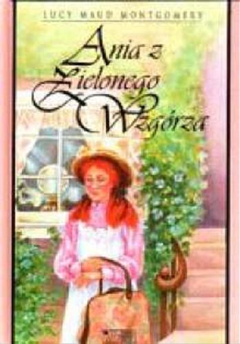 Okładka książki Ania z Zielonego Wzgórza / Lucy Maud Montgomery ; przekład Jolanta Ważbińska.