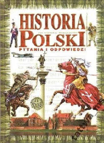Okładka książki Historia Polski : pytania i odpowiedzi / Piotr Kwiatkiewicz, Maciej Leszczyński.