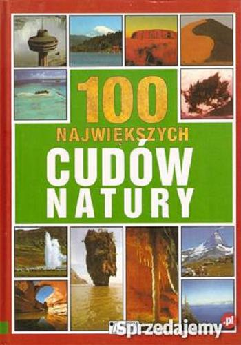 Okładka książki 100 największych cudów natury /  Ingrid Cranfield ; [tł. z ang. Mariusz Zakrzewski].