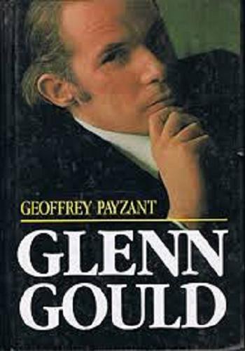 Okładka książki Glenn Gould : muzyka i myśl / Geoffrey Payzant ; przełożył Jerzy Jarniewicz.