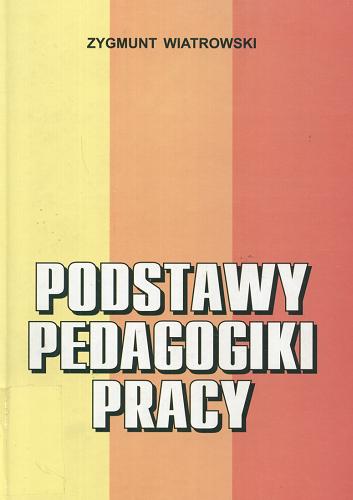 Okładka książki Podstawy pedagogiki pracy / Zygmunt Wiatrowski ; Wyższa Szkoła Pedagogiczna w Bydgos.