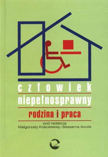Okładka książki Człowiek niepełnosprawny : rodzina i praca / pod red. Małgorzata Kościelska ; pod red. Bassam Aouil.