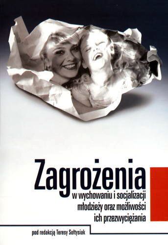 Okładka książki Zagrożenia w wychowaniu i socjalizacji młodzieży oraz możliwości ich przezwyciężenia / red. Teresa Sołtysiak.