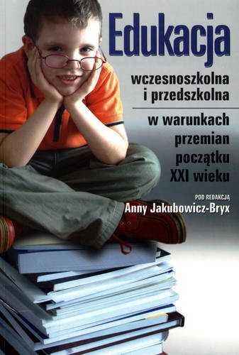 Okładka książki Edukacja wczesnoszkolna i przedszkolna w warunkach przemian początku XXI wieku / pod red. Anna Jakubowicz-Bryx.