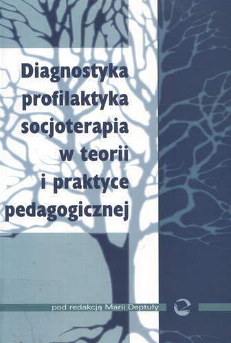 Okładka książki Diagnostyka, profilaktyka, socjoterapia w teorii i praktyce pedagogicznej / pod red. Maria Deptuła ; współaut. Krzysztof Bobrowski.