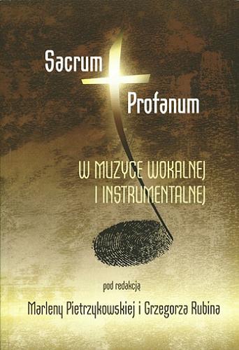 Okładka książki Sacrum i profanum w muzyce wokalnej i instrumentalnej / pod red. Marleny Pietrzykowskiej i Grzegorza Rubina.