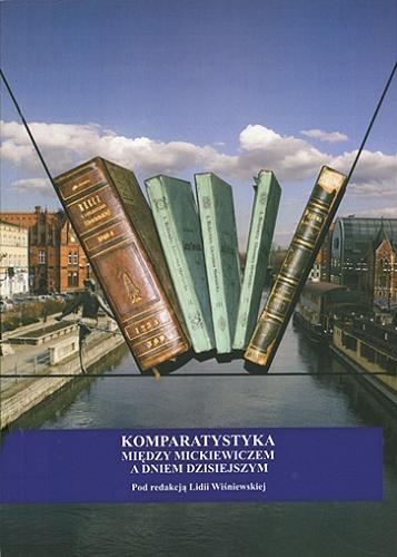 Okładka książki Komparatystyka : między Mickiewiczem a dniem dzisiejszym / pod redakcją Lidii Wiśniewskiej.