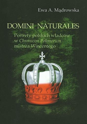 Okładka książki Domini naturales : portrety polskich władców w Chronicon Polonorum mistrza Wincentego / Ewa A. Mądrowska.