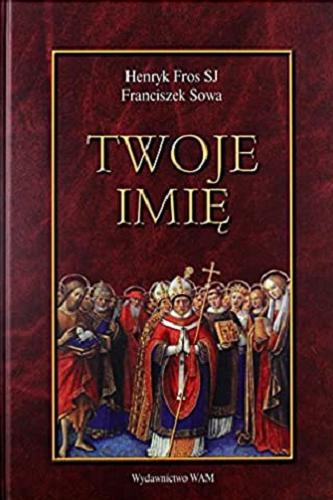 Okładka książki Twoje imię :przewodnik onomastyczno-hagiograficzny / Henryk Fros ; Franciszek Sowa.
