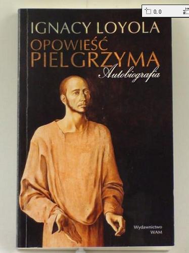 Okładka książki Opowieść Pielgrzyma : autobiografia / Ignacy Loyola ; wprowadzenie, przekł. oraz przypisy Mieczysław Bednarz.