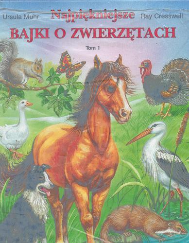 Okładka książki Najpiękniejsze bajki o zwierzętach. T. 1 / [tekst Ursula Muhr, il. Ray Cresswell ; tł. z niem.].