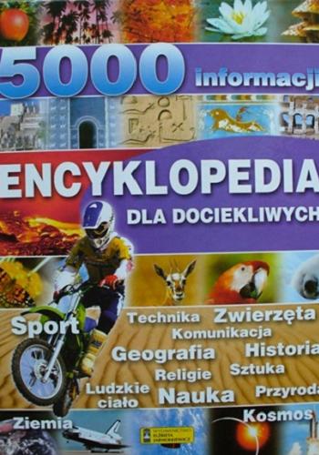 Okładka książki Encyklopedia dla dociekliwych : 5000 informacji / [tłumaczenie Piotr Wrzosek ; redaktor prowadzący Grzegorz Wójcik].