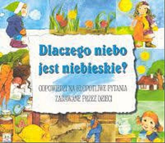 Okładka książki Dlaczego niebo jest niebieskie ? / Anna Podgórska ; il. Aleksandra Michalska-Szwagierczak.