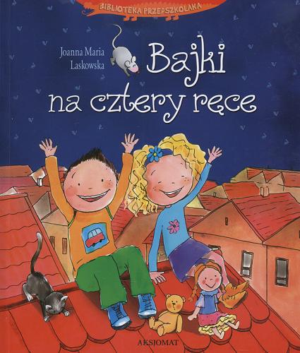 Okładka książki Bajki na cztery ręce /  Joanna Maria Laskowska ; il. Katarzyna Kołodziej.