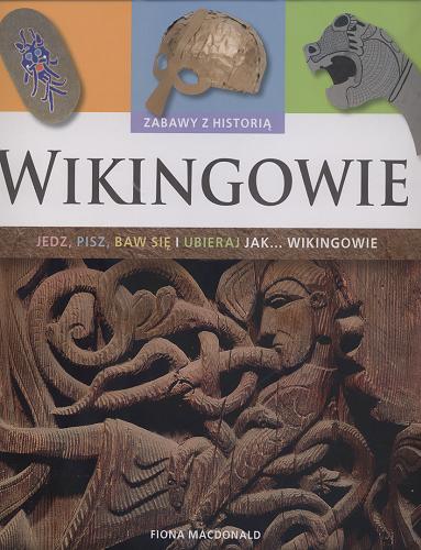 Okładka książki Wikingowie :  jedz, pisz, baw się i ubieraj jak... Wikingowie / Fiona MacDonald ; [tł. Marta Robson].