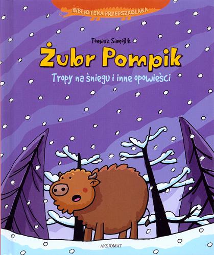 Okładka książki Żubr Pompik : tropy na śniegu i inne opowieści / [tekst i il.] Tomasz Samojlik.