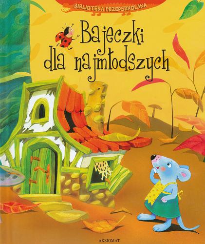 Okładka książki Bajeczki dla najmłodszych /  [teksty Agnieszka Bator et al. ; il. Dorina Maciejewska].