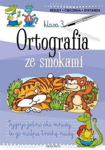 Okładka książki Ortografia ze smokami / [oprac. Bogusław Michalec, Agnieszka Bator ; il. Anna Bembenek, Agnieszka Borkowska].