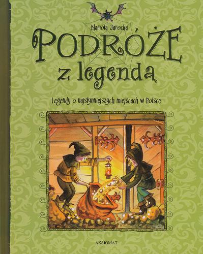 Okładka książki Podróże z legendą :  legendy o najsłynniejszych miejscach w Polsce / Mariola Jarocka ; [il. Artur Nowicki].